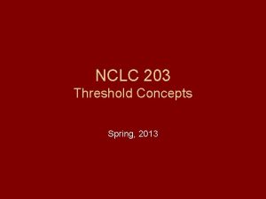 NCLC 203 Threshold Concepts Spring 2013 Threshold Concepts