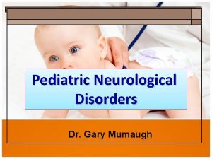 Pediatric Neurological Disorders Dr Gary Mumaugh Growth and