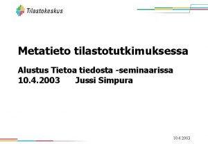 Metatieto tilastotutkimuksessa Alustus Tietoa tiedosta seminaarissa 10 4