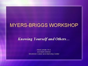 MYERSBRIGGS WORKSHOP Knowing Yourself and Others Heidi Lender
