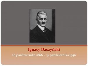 Ignacy Daszyski 26 padziernika 1866 31 padziernika 1936