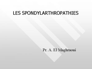 LES SPONDYLARTHROPATHIES Pr A El Maghraoui Objectifs Objectif