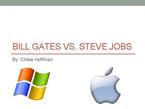 BILL GATES VS STEVE JOBS By Chloe Hoffman