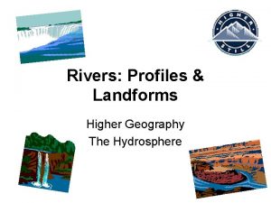 Rivers Profiles Landforms Higher Geography The Hydrosphere River