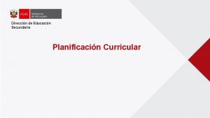 Direccin de Educacin Secundaria Planificacin Curricular Qu entendemos