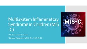 Multisystem Inflammatory Syndrome in Children MIS C What