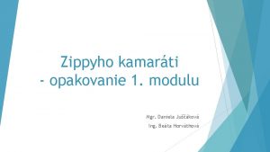 Zippyho kamarti opakovanie 1 modulu Mgr Daniela Jukov