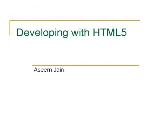 Developing with HTML 5 Aseem Jain WHATWG The