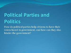 Political Parties and Politics How do political parties