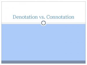 Denotation vs Connotation Denotation A words denotation is