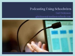 Podcasting Using Schoolwires Gail Dickinson gdickinsonmadisonschools com Joint