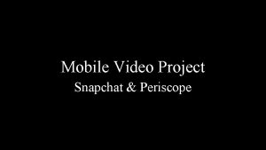 Mobile Video Project Snapchat Periscope Requirements Create 1