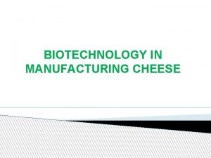 BIOTECHNOLOGY IN MANUFACTURING CHEESE What is Biotechnology Biotechnological