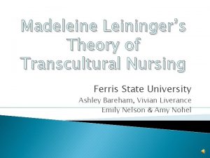 Madeleine Leiningers Theory of Transcultural Nursing Ferris State