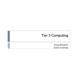 Tier 3 Computing Doug Benjamin Duke University Atlas