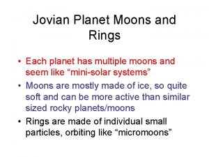 Jovian Planet Moons and Rings Each planet has