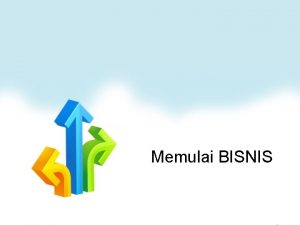 Memulai BISNIS Membangun suatu usaha atau bisnis dimulai