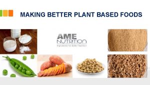 MAKING BETTER PLANT BASED FOODS AME NUTRITION AME
