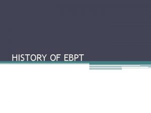 HISTORY OF EBPT w Term EBM was first