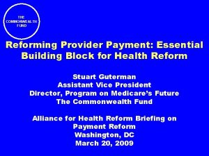 THE COMMONWEALTH FUND Reforming Provider Payment Essential Building