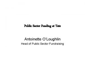 Public Sector Funding at Tate Antoinette OLoughlin Head