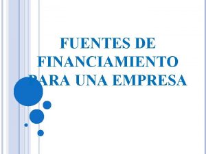 FUENTES DE FINANCIAMIENTO PARA UNA EMPRESA FUENTES DE