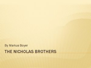 By Markus Boyer THE NICHOLAS BROTHERS THE BROTHERS