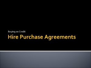 Buying on Credit Hire Purchase Agreements Hire Purchase