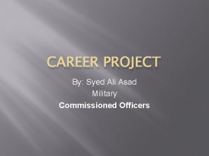 CAREER PROJECT By Syed Ali Asad Military Commissioned