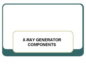 XRAY GENERATOR COMPONENTS Electromagnetic Induction and Voltage Transformation