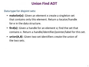Union Find ADT Data type for disjoint sets