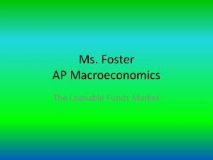 Ms Foster AP Macroeconomics The Loanable Funds Market