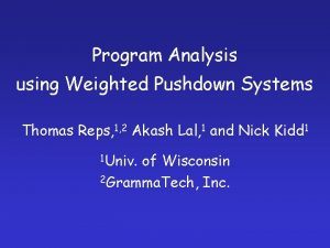 Program Analysis using Weighted Pushdown Systems Thomas Reps