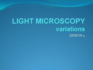 LIGHT MICROSCOPY variations LESSON 4 Types of Light