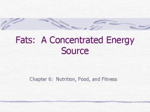 Fats A Concentrated Energy Source Chapter 6 Nutrition