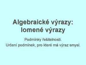 Algebraick vrazy lomen vrazy Podmnky eitelnosti Uren podmnek