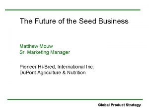 The Future of the Seed Business Matthew Mouw