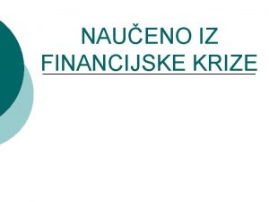 NAUENO IZ FINANCIJSKE KRIZE Uzroci financijske krize Osnove