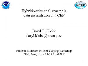 Hybrid variationalensemble data assimilation at NCEP Daryl T