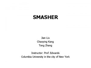 1 SMASHER Jian Liu Chaoying Kang Tong Zhang