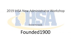 2019 IHSA New Administrator Workshop Internet Password Founded