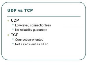 UDP vs TCP l UDP l TCP Lowlevel