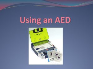 Using an AED AED The Students will be