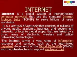 Internet INTERNET is a global system of interconnected