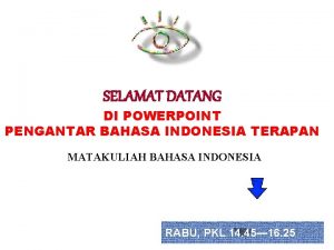 SELAMAT DATANG DI POWERPOINT PENGANTAR BAHASA INDONESIA TERAPAN