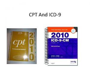 CPT And ICD9 CPT Codes CPT is Current