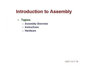 Introduction to Assembly Topics Assembly Overview Instructions Hardware