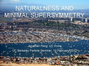 NATURALNESS AND MINIMAL SUPERSYMMETRY Jonathan Feng UC Irvine