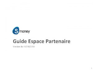 Guide Espace Partenaire Version du 06082019 1 Sommaire