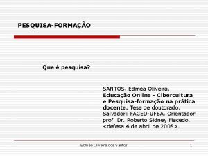 PESQUISAFORMAO Que pesquisa SANTOS Edma Oliveira Educao Online